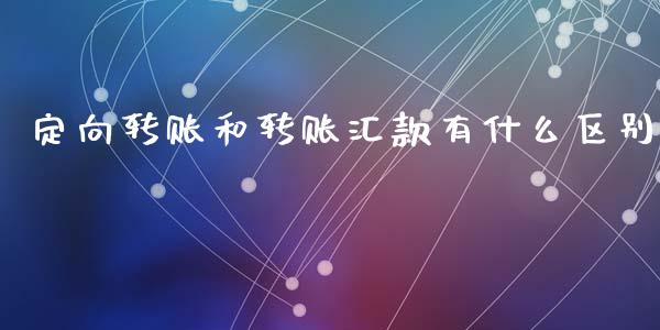 定向转账和转账汇款有什么区别_https://wap.yjjixie.cn_商业资讯_第1张