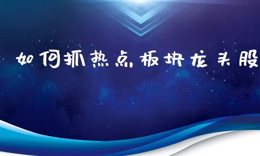 如何抓热点板块龙头股_https://wap.yjjixie.cn_港股行情_第1张
