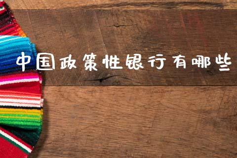 中国政策性银行有哪些_https://wap.yjjixie.cn_保险理财_第1张