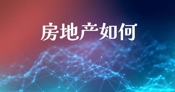 房地产如何_https://wap.yjjixie.cn_商业资讯_第1张