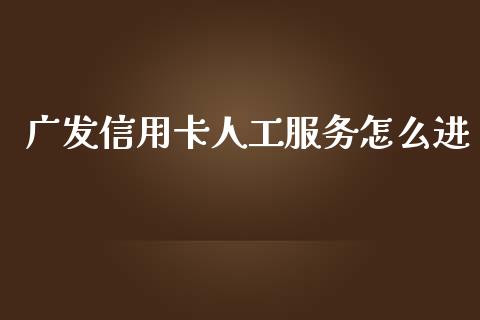 广发信用卡人工服务怎么进_https://wap.yjjixie.cn_商业资讯_第1张