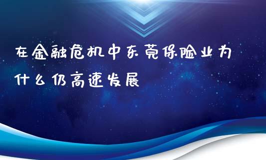 在金融危机中东莞保险业为什么仍高速发展_https://wap.yjjixie.cn_保险理财_第1张