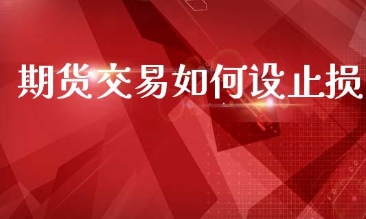 期货交易如何设止损_https://wap.yjjixie.cn_港股行情_第1张