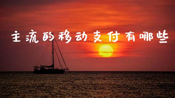 主流的移动支付有哪些_https://wap.yjjixie.cn_商业资讯_第1张