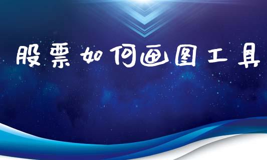 股票如何画图工具_https://wap.yjjixie.cn_商业资讯_第1张