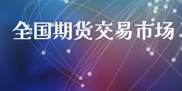 全国期货交易市场_https://wap.yjjixie.cn_保险理财_第1张