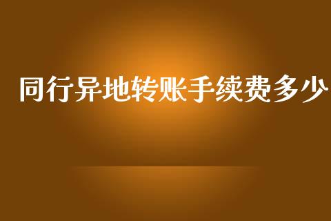同行异地转账手续费多少_https://wap.yjjixie.cn_证券市场_第1张