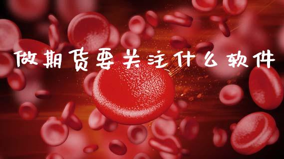 做期货要关注什么软件_https://wap.yjjixie.cn_证券市场_第1张