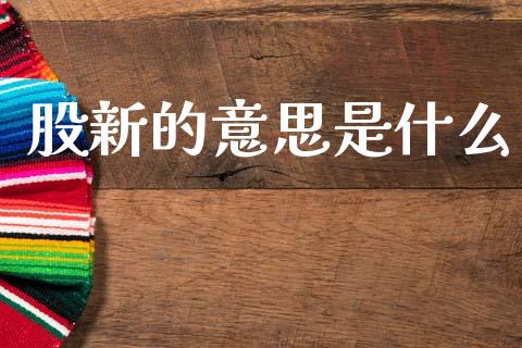 股新的意思是什么_https://wap.yjjixie.cn_港股行情_第1张