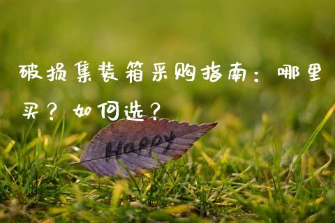 破损集装箱采购指南：哪里买？如何选？_https://wap.yjjixie.cn_证券市场_第1张