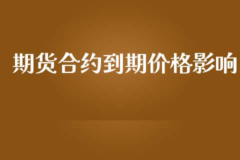期货合约到期价格影响_https://wap.yjjixie.cn_证券市场_第1张