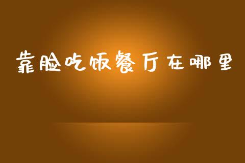 靠脸吃饭餐厅在哪里_https://wap.yjjixie.cn_证券市场_第1张