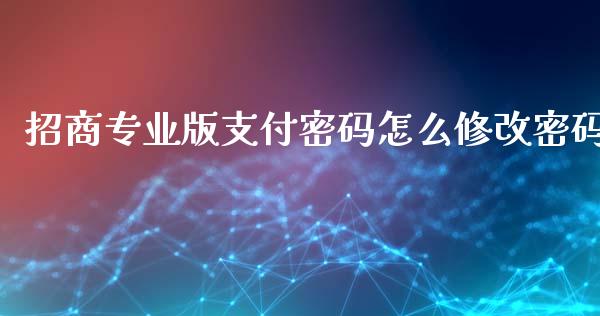 招商专业版支付密码怎么修改密码_https://wap.yjjixie.cn_证券市场_第1张
