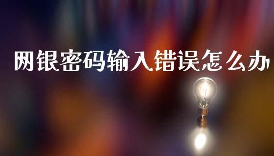 网银密码输入错误怎么办_https://wap.yjjixie.cn_港股行情_第1张