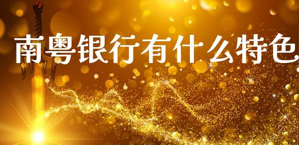 南粤银行有什么特色_https://wap.yjjixie.cn_证券市场_第1张