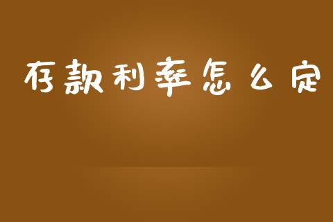 存款利率怎么定_https://wap.yjjixie.cn_商业资讯_第1张