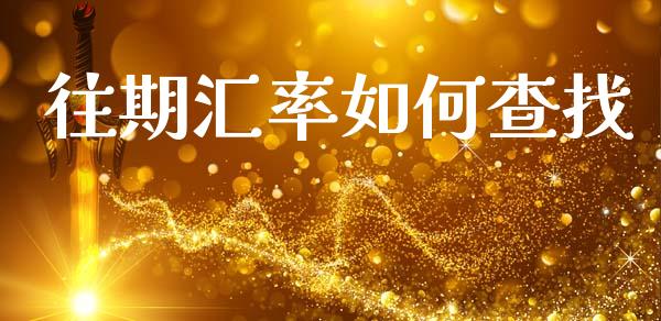 往期汇率如何查找_https://wap.yjjixie.cn_商业资讯_第1张