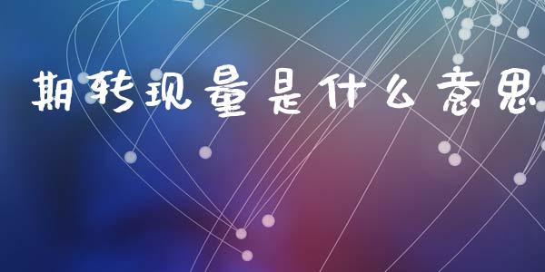 期转现量是什么意思_https://wap.yjjixie.cn_商业资讯_第1张