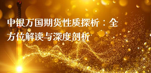 申银万国期货性质探析：全方位解读与深度剖析_https://wap.yjjixie.cn_商业资讯_第1张
