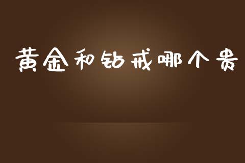 黄金和钻戒哪个贵_https://wap.yjjixie.cn_保险理财_第1张