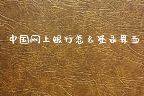 中国网上银行怎么登录界面_https://wap.yjjixie.cn_证券市场_第1张