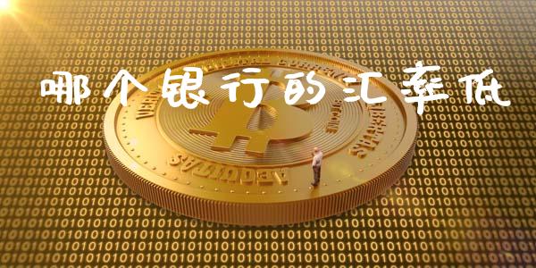 哪个银行的汇率低_https://wap.yjjixie.cn_港股行情_第1张