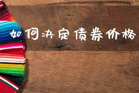 如何决定债券价格_https://wap.yjjixie.cn_商业资讯_第1张