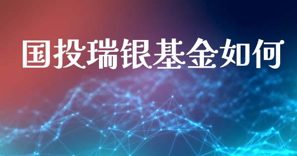 国投瑞银基金如何_https://wap.yjjixie.cn_证券市场_第1张