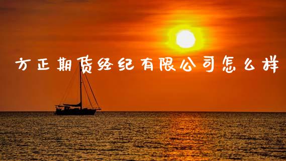 方正期货经纪有限公司怎么样_https://wap.yjjixie.cn_商业资讯_第1张