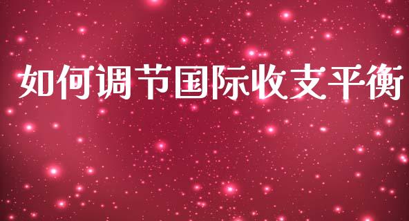 如何调节国际收支平衡_https://wap.yjjixie.cn_保险理财_第1张