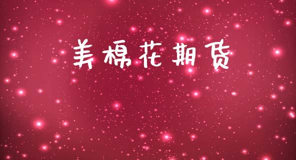 美棉花期货_https://wap.yjjixie.cn_证券市场_第1张