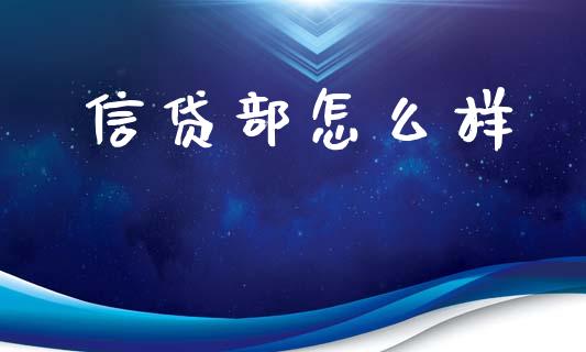 信贷部怎么样_https://wap.yjjixie.cn_证券市场_第1张