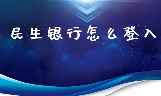 民生银行怎么登入_https://wap.yjjixie.cn_港股行情_第1张