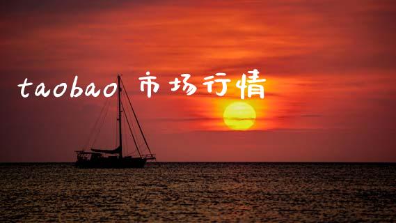 taobao 市场行情_https://wap.yjjixie.cn_商业资讯_第1张