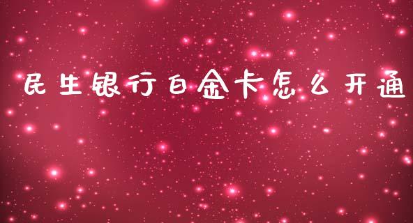 民生银行白金卡怎么开通_https://wap.yjjixie.cn_港股行情_第1张