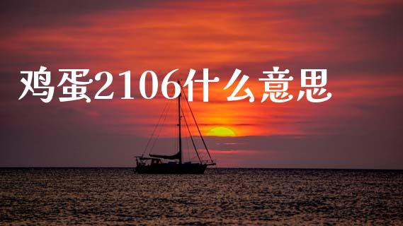 鸡蛋2106什么意思_https://wap.yjjixie.cn_港股行情_第1张
