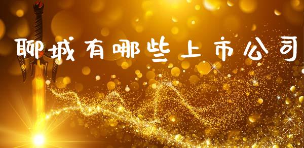 聊城有哪些上市公司_https://wap.yjjixie.cn_商业资讯_第1张
