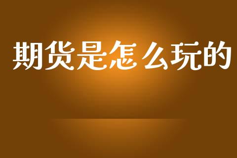 期货是怎么玩的_https://wap.yjjixie.cn_港股行情_第1张