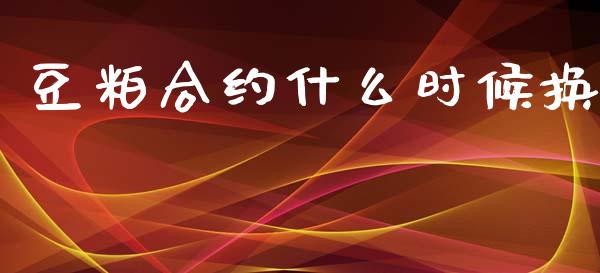 豆粕合约什么时候换_https://wap.yjjixie.cn_港股行情_第1张