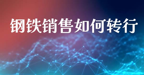 钢铁销售如何转行_https://wap.yjjixie.cn_港股行情_第1张