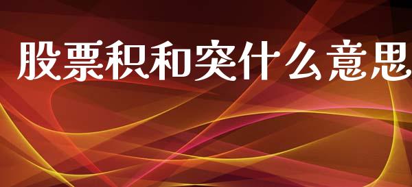 股票积和突什么意思_https://wap.yjjixie.cn_商业资讯_第1张