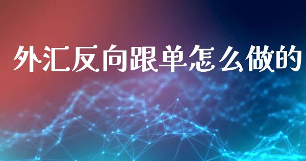 外汇反向跟单怎么做的_https://wap.yjjixie.cn_证券市场_第1张