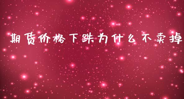 期货价格下跌为什么不卖掉_https://wap.yjjixie.cn_保险理财_第1张