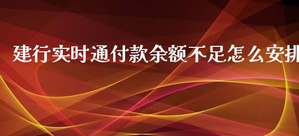 建行实时通付款余额不足怎么安排_https://wap.yjjixie.cn_商业资讯_第1张