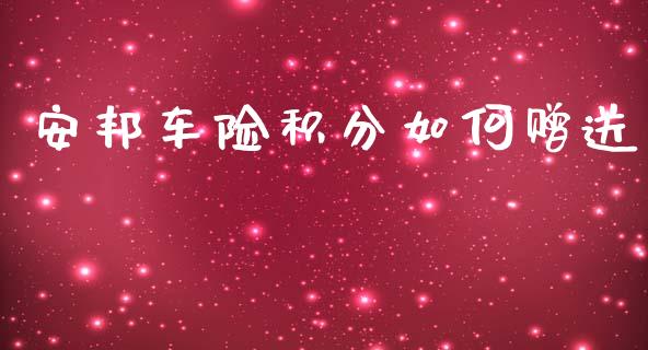 安邦车险积分如何赠送_https://wap.yjjixie.cn_商业资讯_第1张