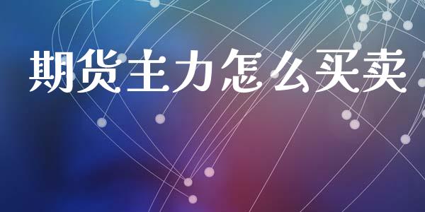 期货主力怎么买卖_https://wap.yjjixie.cn_保险理财_第1张