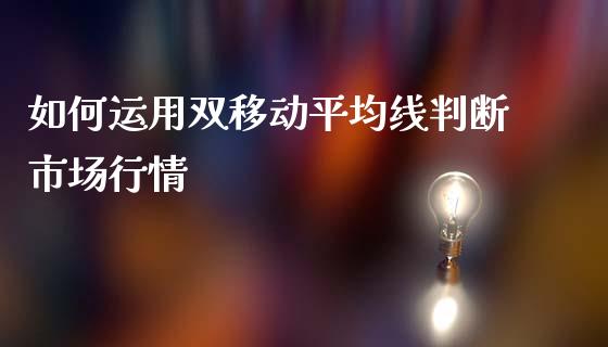 如何运用双移动平均线判断市场行情_https://wap.yjjixie.cn_证券市场_第1张