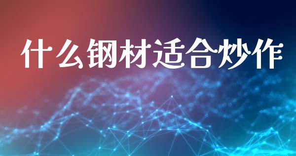 什么钢材适合炒作_https://wap.yjjixie.cn_商业资讯_第1张