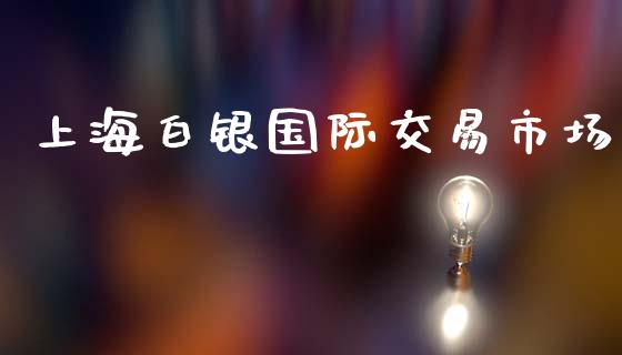 上海白银国际交易市场_https://wap.yjjixie.cn_港股行情_第1张