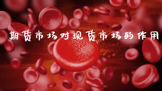 期货市场对现货市场的作用_https://wap.yjjixie.cn_商业资讯_第1张